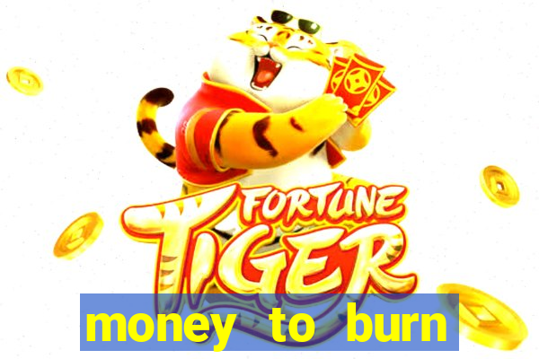 money to burn system pt br